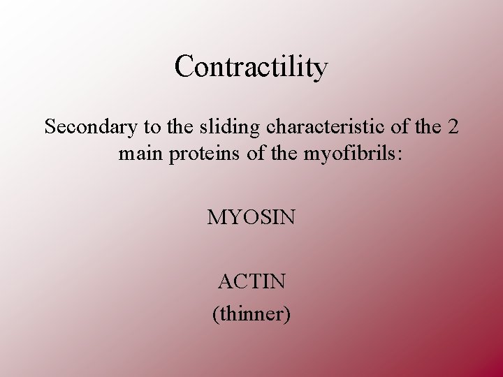 Contractility Secondary to the sliding characteristic of the 2 main proteins of the myofibrils: