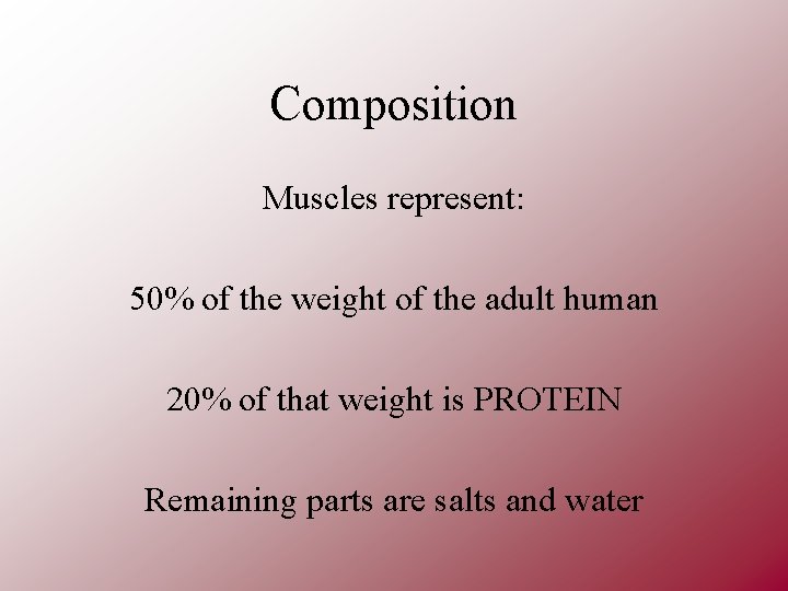 Composition Muscles represent: 50% of the weight of the adult human 20% of that