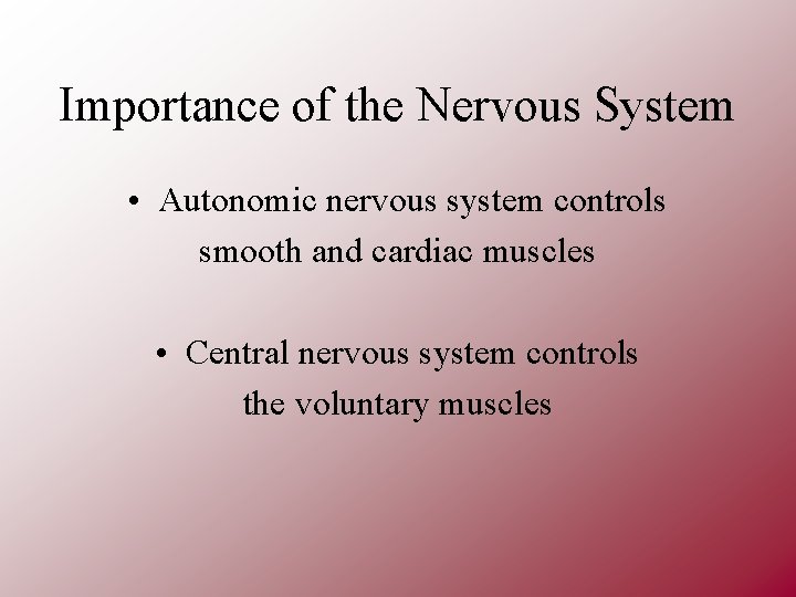 Importance of the Nervous System • Autonomic nervous system controls smooth and cardiac muscles