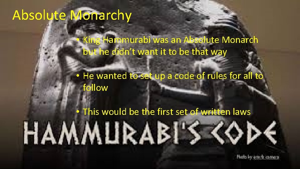 Absolute Monarchy • King Hammurabi was an Absolute Monarch but he didn’t want it