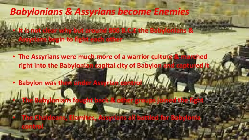 Babylonians & Assyrians become Enemies • It is not clear why but around 800