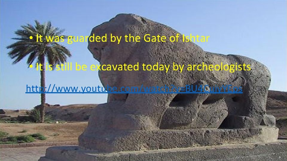  • It was guarded by the Gate of Ishtar • It is still