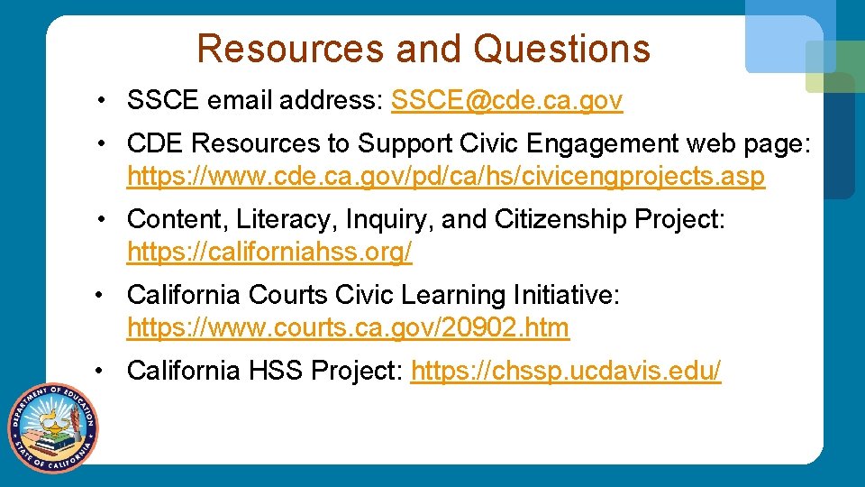 Resources and Questions • SSCE email address: SSCE@cde. ca. gov • CDE Resources to