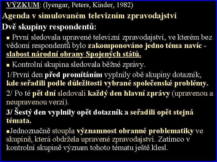 VÝZKUM: (Iyengar, Peters, Kinder, 1982) Agenda v simulovaném televizním zpravodajství Dvě skupiny respondentů: První