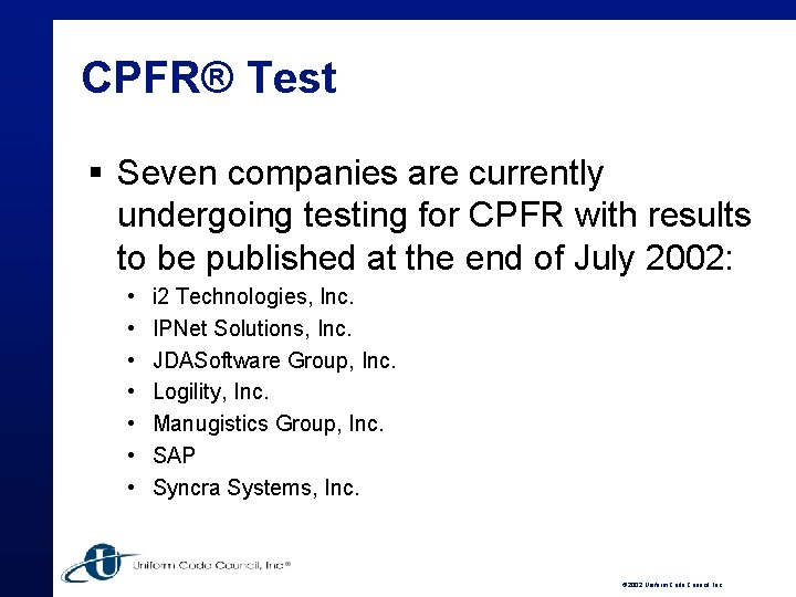 CPFR® Test § Seven companies are currently undergoing testing for CPFR with results to