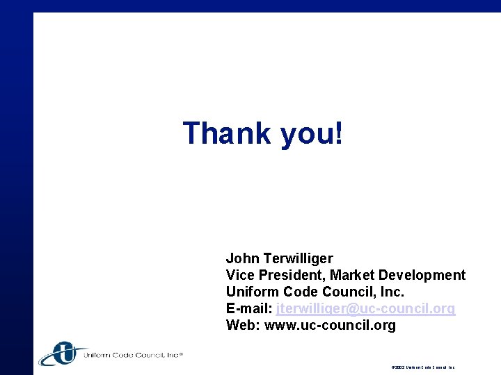 Thank you! John Terwilliger Vice President, Market Development Uniform Code Council, Inc. E-mail: jterwilliger@uc-council.