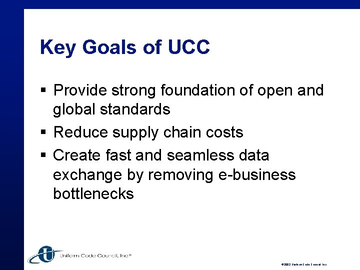 Key Goals of UCC § Provide strong foundation of open and global standards §