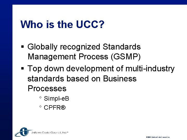 Who is the UCC? § Globally recognized Standards Management Process (GSMP) § Top down