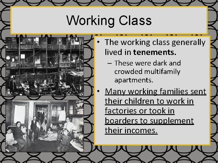 Working Class • The working class generally lived in tenements. – These were dark