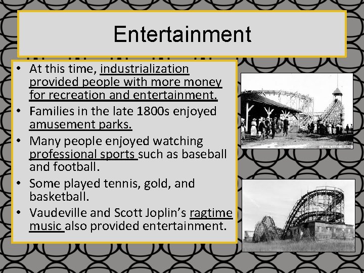 Entertainment • At this time, industrialization provided people with more money for recreation and