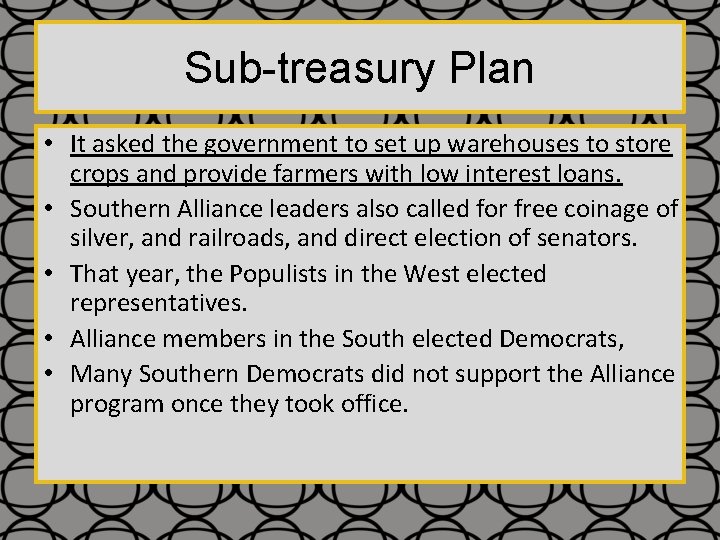 Sub-treasury Plan • It asked the government to set up warehouses to store crops