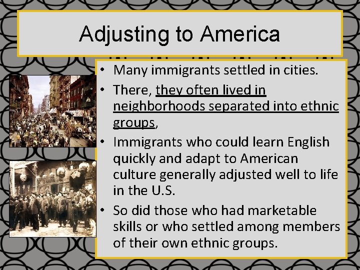 Adjusting to America • Many immigrants settled in cities. • There, they often lived