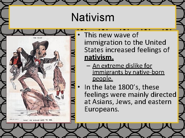 Nativism • This new wave of immigration to the United States increased feelings of