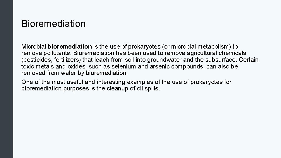 Bioremediation Microbial bioremediation is the use of prokaryotes (or microbial metabolism) to remove pollutants.