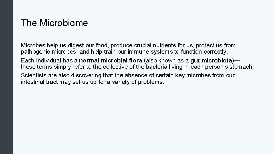 The Microbiome Microbes help us digest our food, produce crucial nutrients for us, protect