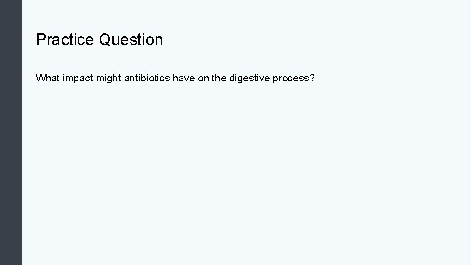 Practice Question What impact might antibiotics have on the digestive process? 