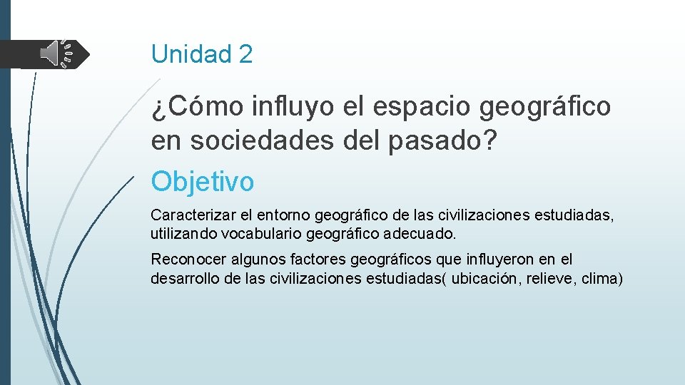 Unidad 2 ¿Cómo influyo el espacio geográfico en sociedades del pasado? Objetivo Caracterizar el