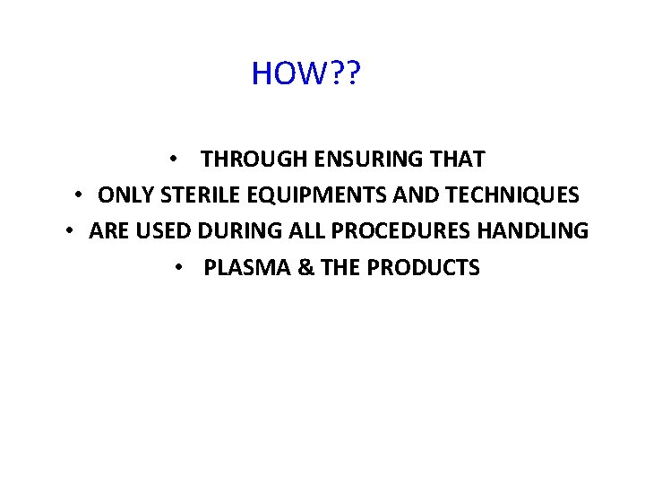 HOW? ? • THROUGH ENSURING THAT • ONLY STERILE EQUIPMENTS AND TECHNIQUES • ARE