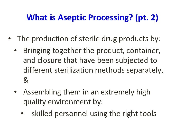 What is Aseptic Processing? (pt. 2) • The production of sterile drug products by: