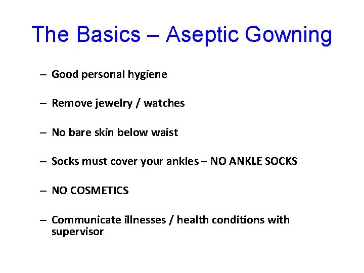The Basics – Aseptic Gowning – Good personal hygiene – Remove jewelry / watches