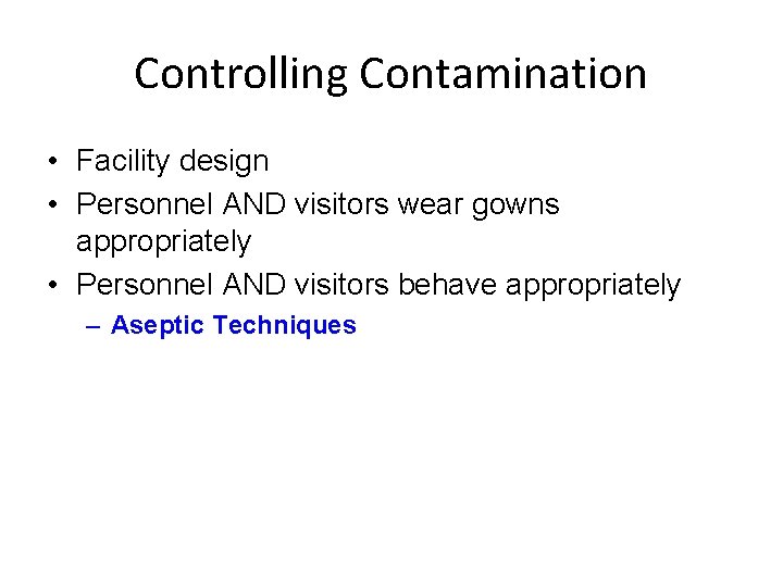 Controlling Contamination • Facility design • Personnel AND visitors wear gowns appropriately • Personnel