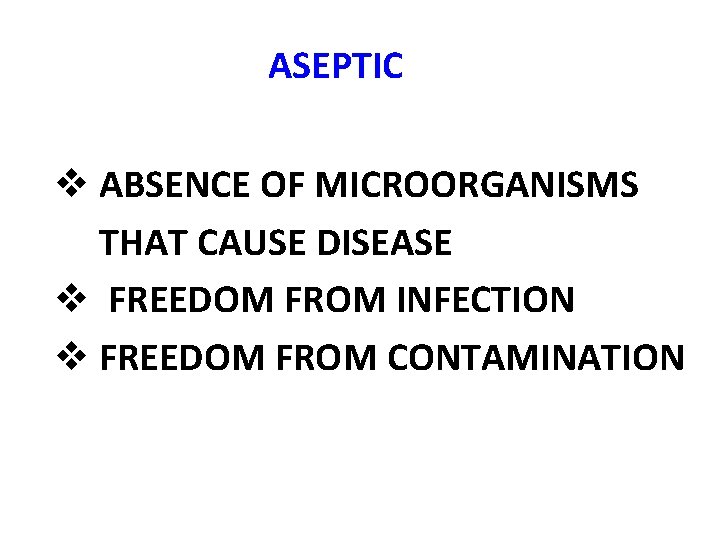 ASEPTIC v ABSENCE OF MICROORGANISMS THAT CAUSE DISEASE v FREEDOM FROM INFECTION v FREEDOM