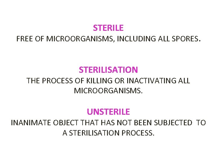 STERILE FREE OF MICROORGANISMS, INCLUDING ALL SPORES. STERILISATION THE PROCESS OF KILLING OR INACTIVATING