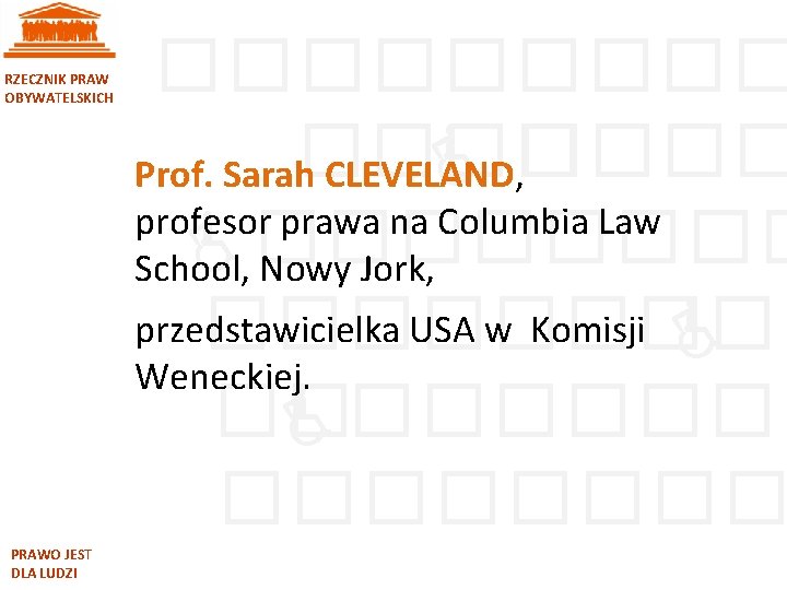 RZECZNIK PRAW OBYWATELSKICH PRAWO JEST DLA LUDZI ����� Prof. Sarah CLEVELAND, profesor prawa na