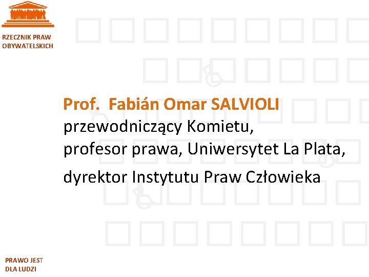 RZECZNIK PRAW OBYWATELSKICH PRAWO JEST DLA LUDZI ����� Prof. Fabián Omar SALVIOLI ���� przewodniczący