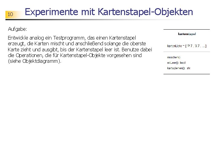 10 Experimente mit Kartenstapel-Objekten Aufgabe: Entwickle analog ein Testprogramm, das einen Kartenstapel erzeugt, die