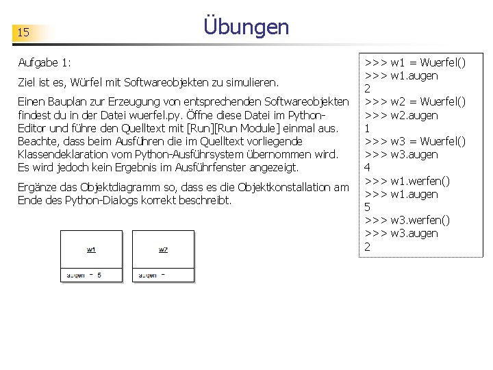 15 Übungen Aufgabe 1: Ziel ist es, Würfel mit Softwareobjekten zu simulieren. Einen Bauplan