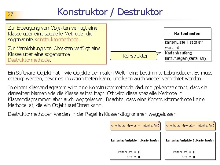 27 Konstruktor / Destruktor Zur Erzeugung von Objekten verfügt eine Klasse über eine spezielle