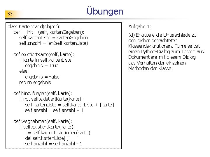 Übungen 33 class Kartenhand(object): def __init__(self, karten. Gegeben): self. karten. Liste = karten. Gegeben