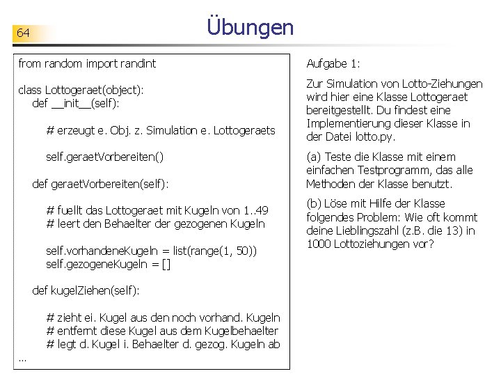 Übungen 64 from random import randint class Lottogeraet(object): def __init__(self): # erzeugt e. Obj.