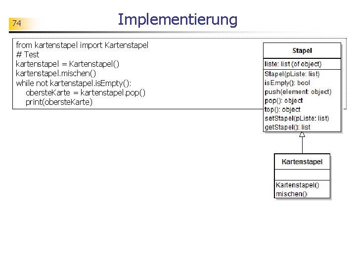 74 Implementierung from kartenstapel import Kartenstapel # Test kartenstapel = Kartenstapel() kartenstapel. mischen() while