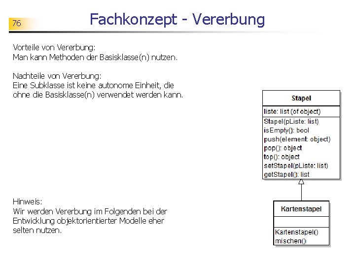 76 Fachkonzept - Vererbung Vorteile von Vererbung: Man kann Methoden der Basisklasse(n) nutzen. Nachteile