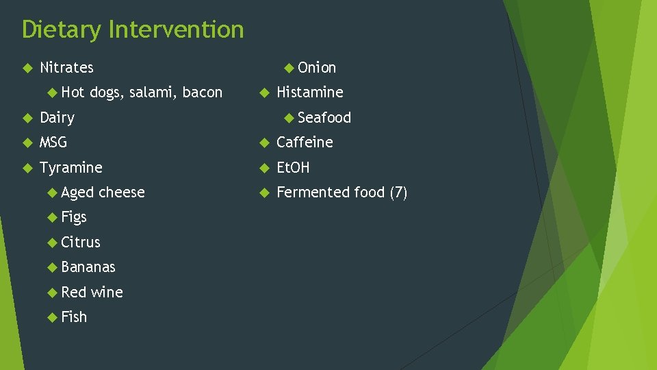 Dietary Intervention Onion Nitrates Hot dogs, salami, bacon Histamine Seafood Dairy MSG Caffeine Tyramine