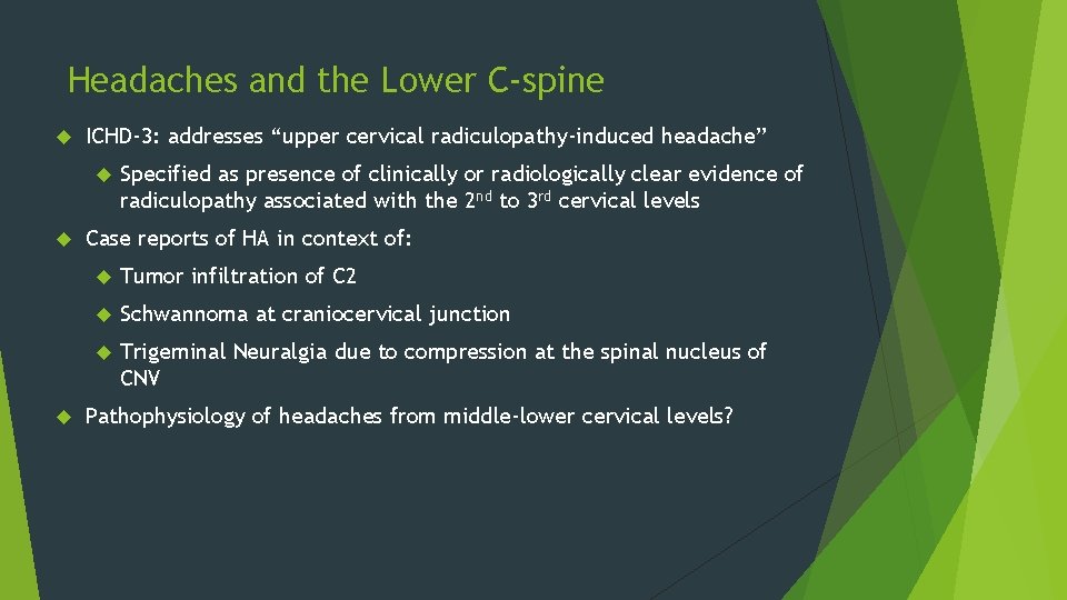 Headaches and the Lower C-spine ICHD-3: addresses “upper cervical radiculopathy-induced headache” Specified as presence
