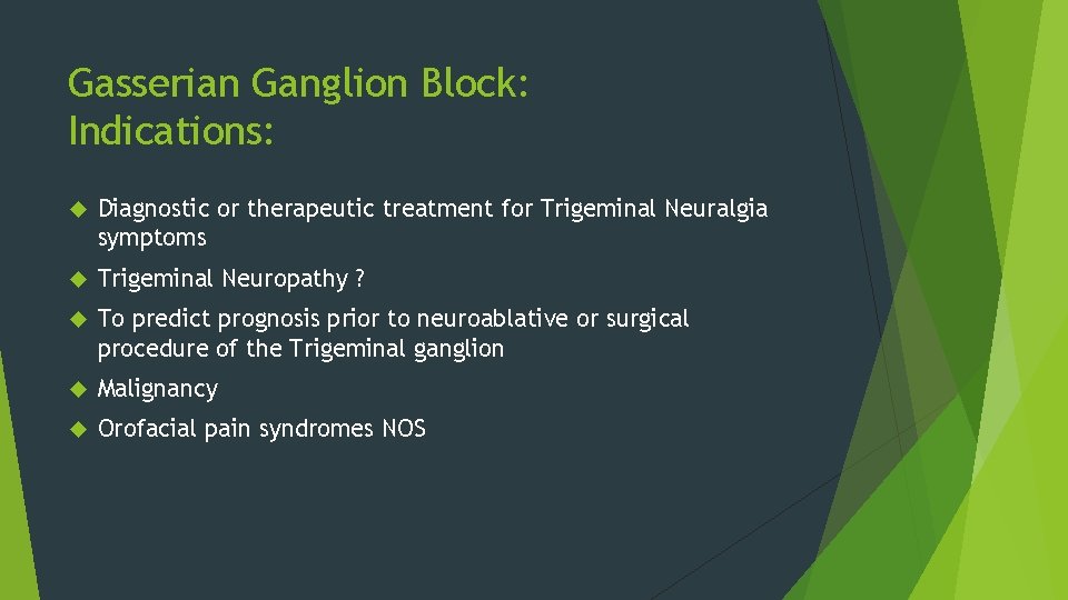 Gasserian Ganglion Block: Indications: Diagnostic or therapeutic treatment for Trigeminal Neuralgia symptoms Trigeminal Neuropathy
