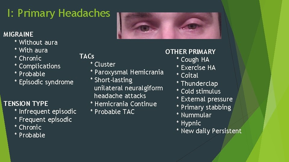 I: Primary Headaches MIGRAINE * Without aura * With aura OTHER PRIMARY TACs *