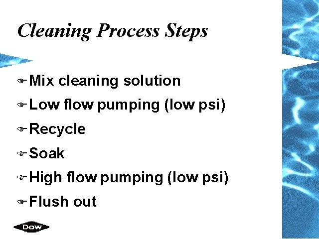 Cleaning Process Steps F Mix cleaning solution F Low flow pumping (low psi) F