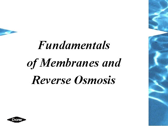 Fundamentals of Membranes and Reverse Osmosis Fundamentals of Membranes and Reverse Osmosis