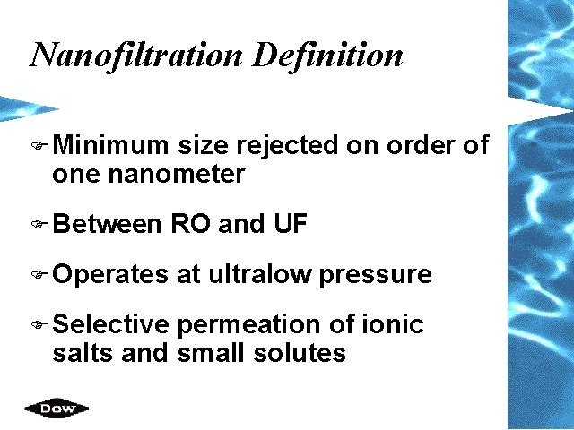 Nanofiltration Definition F Minimum size rejected on order of one nanometer F Between RO