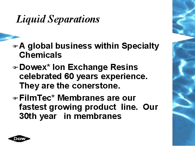 Liquid Separations FA global business within Specialty Chemicals F Dowex* Ion Exchange Resins celebrated