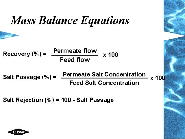 Mass Balance Equations Recovery (%) = Permeate flow Feed flow Salt Passage (%) =