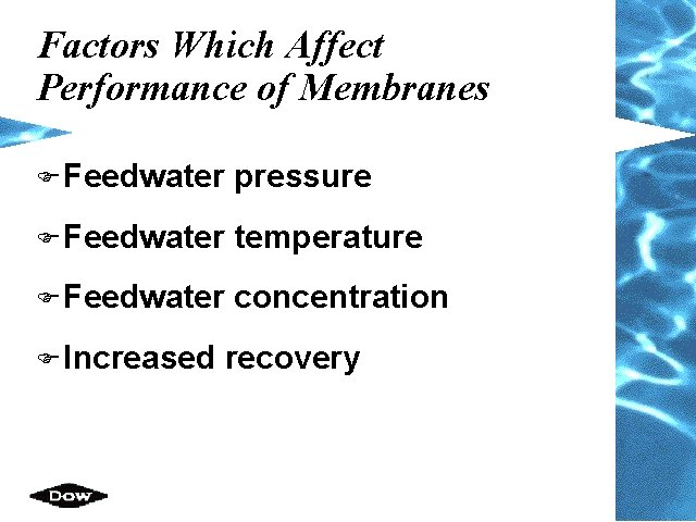 Factors Which Affect Performance of Membranes F Feedwater pressure F Feedwater temperature F Feedwater