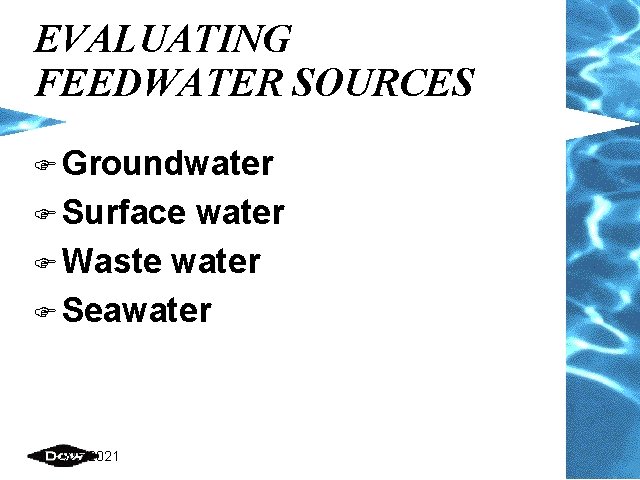 EVALUATING FEEDWATER SOURCES F Groundwater F Surface water F Waste water F Seawater 2/25/2021