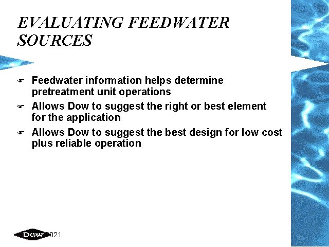 EVALUATING FEEDWATER SOURCES F Feedwater information helps determine pretreatment unit operations Allows Dow to