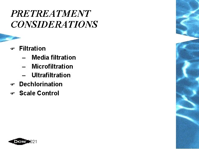 PRETREATMENT CONSIDERATIONS F Filtration – Media filtration – Microfiltration – Ultrafiltration Dechlorination Scale Control