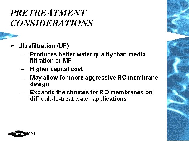 PRETREATMENT CONSIDERATIONS F Ultrafiltration (UF) – Produces better water quality than media filtration or